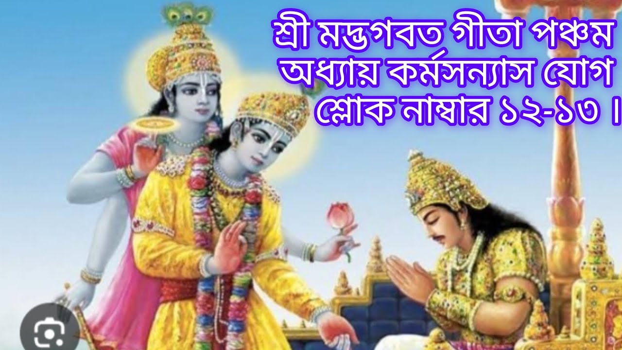 শ্রী মদ্ভগবত গীতা পঞ্চম অধ্যায় কর্মসন্যাস যোগ শ্লোক নাম্বার ১২-১৩ ।