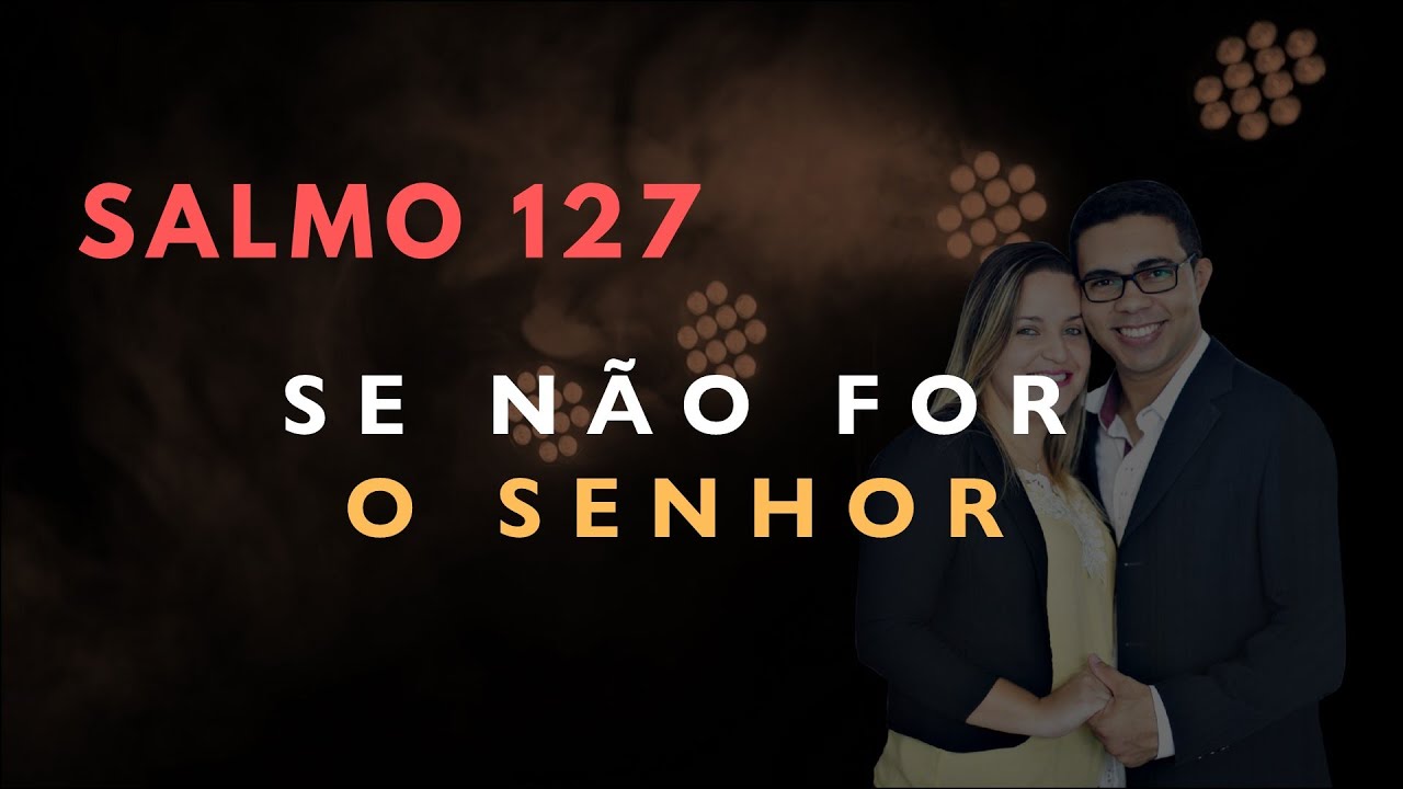 Salmo 127 Estudo: SE NÃO FOR O SENHOR (Bíblia Explicada)