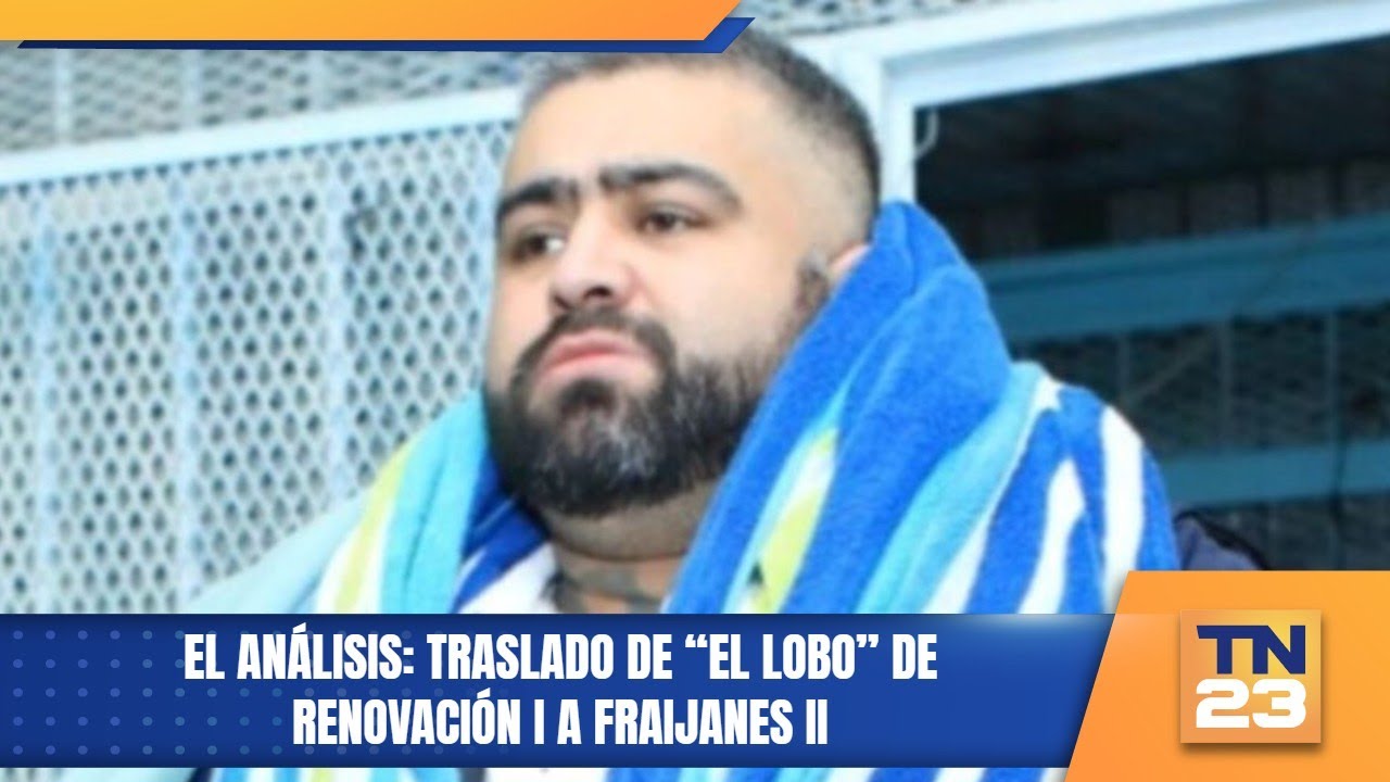 El análisis: Traslado de “El Lobo” de Renovación I a Fraijanes II