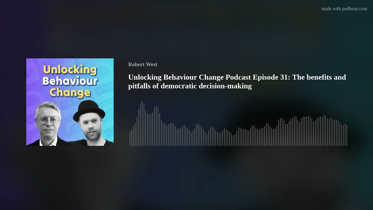 Unlocking Behaviour Change Podcast Episode 31: The benefits and pitfalls of democratic decision-maki