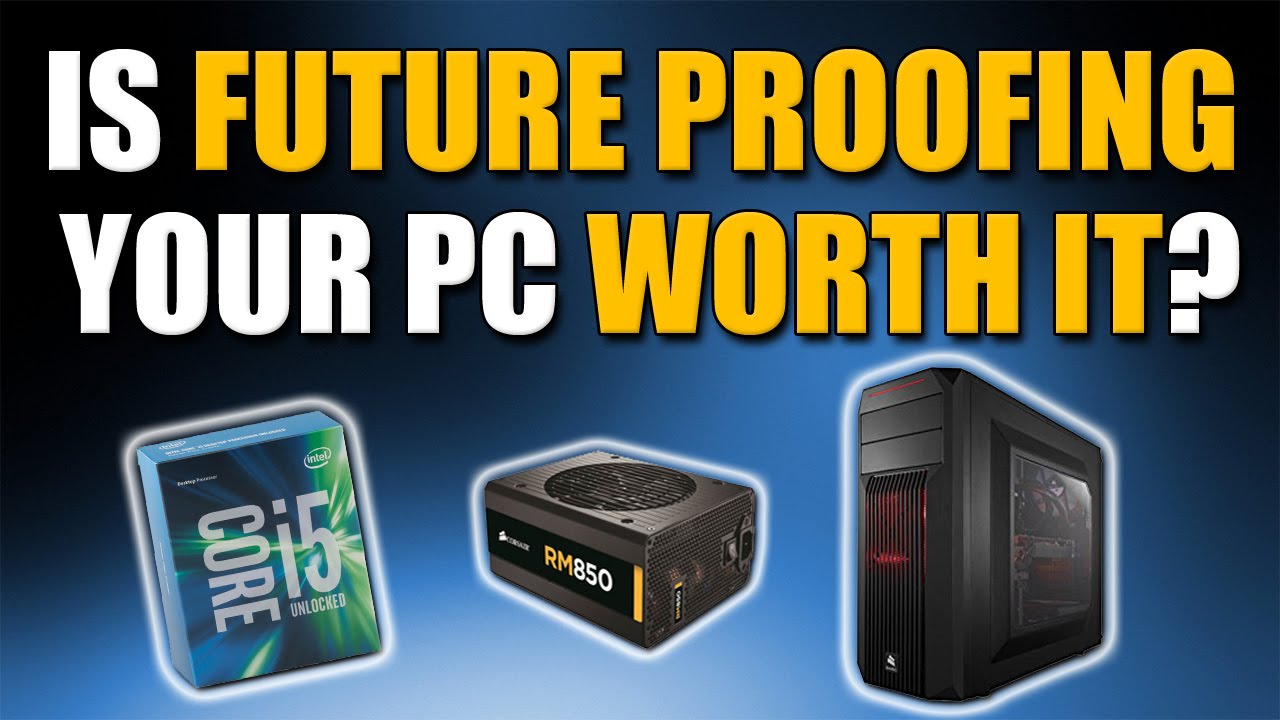 Is Future Proofing Your PC Worth It?