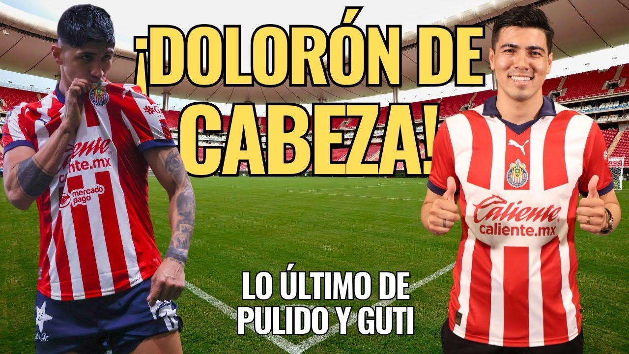 🚨 &iexcl;NOTICIAS CHIVAS: &iquest;Y c&oacute;mo VAN los CASOS de PULIDO y GUTI? Un aut&eacute;ntico DOLOR de CABEZA! 🚨