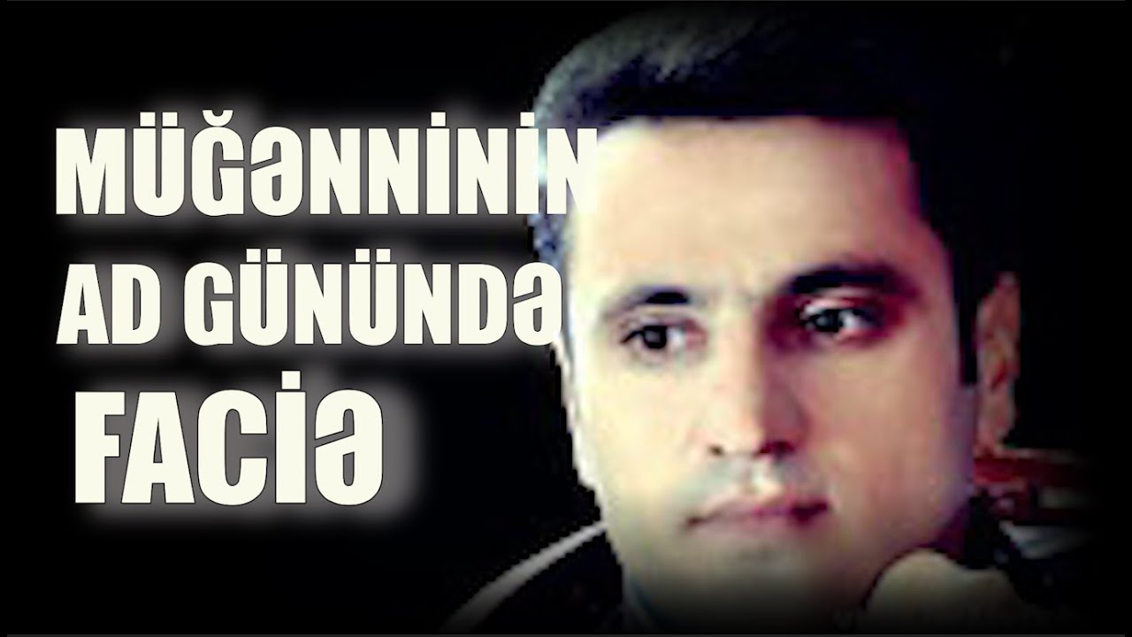 MÜĞƏNNİNİN AD GÜNÜNDƏ FACİƏ.   Sahib İbrahimov