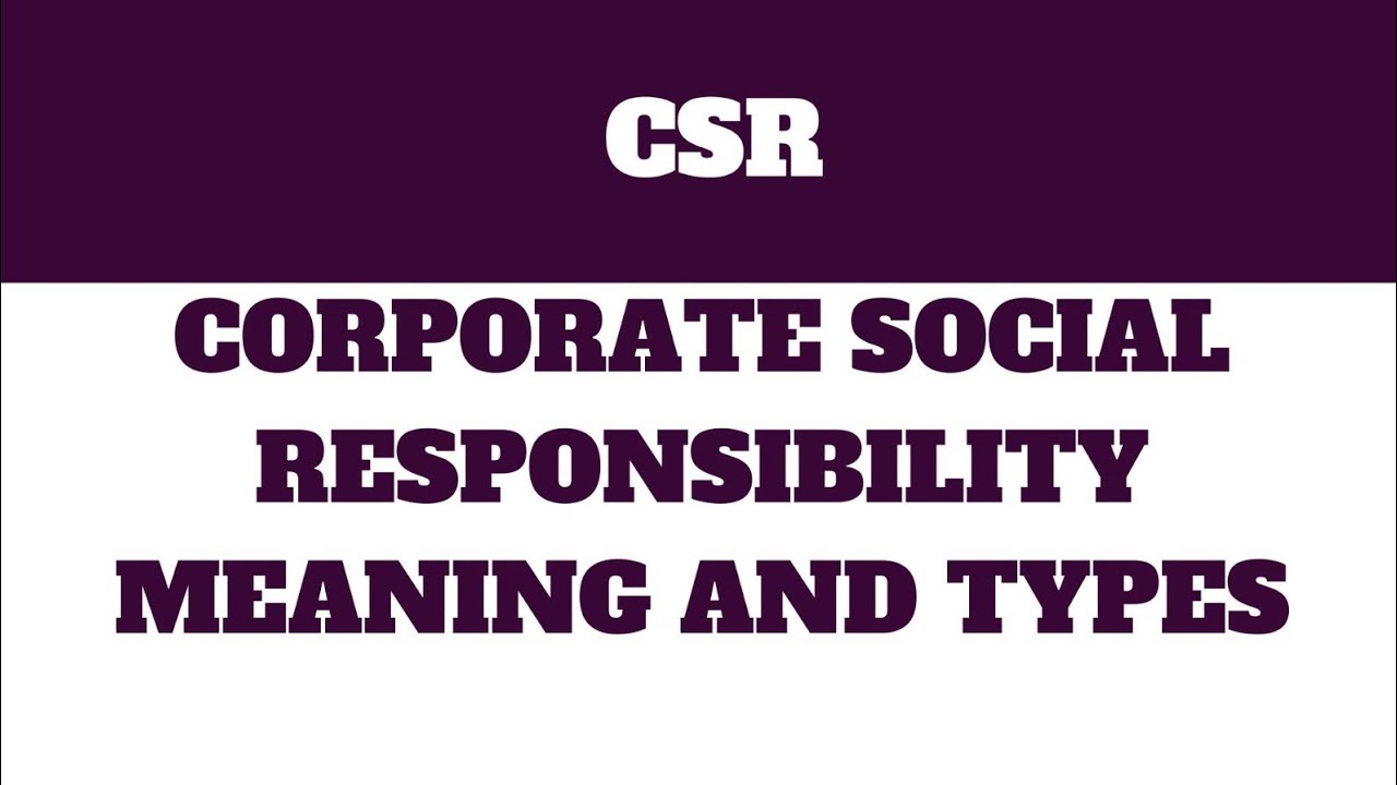 CSR :- Corporate social responsibility :- meaning and types