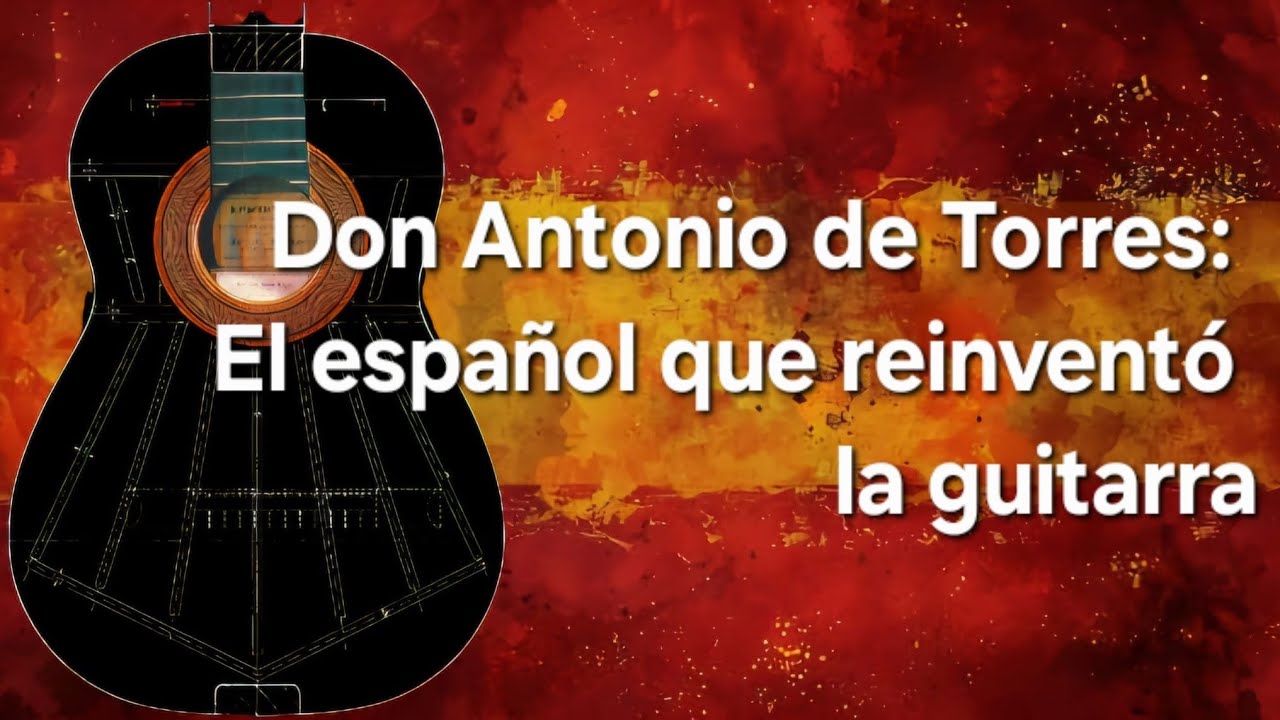 Don Antonio de Torres: El español que reinventó la guitarra moderna