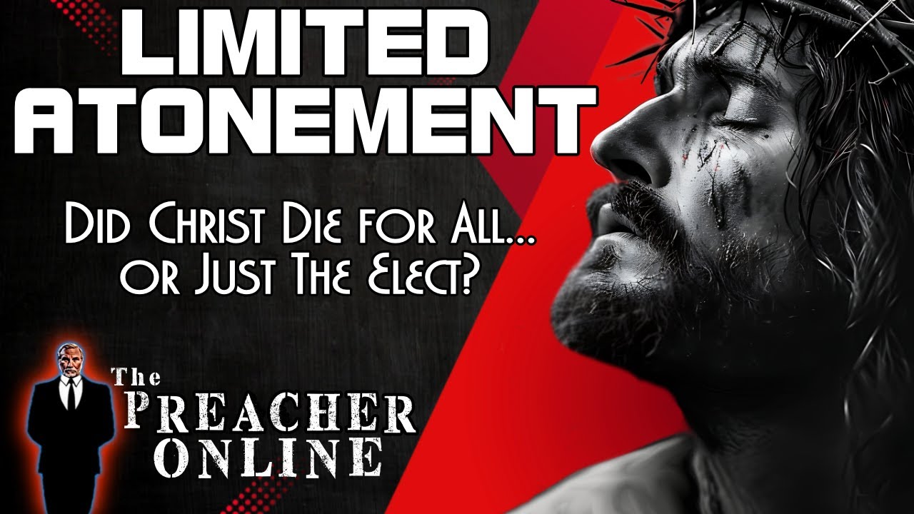 LIMITED ATONEMENT - Did Christ die for all or Just the Elect?