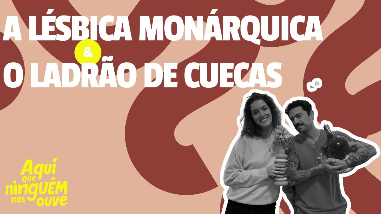 A LÉSBICA MONÁRQUICA E O LADRÃO DE CUECAS