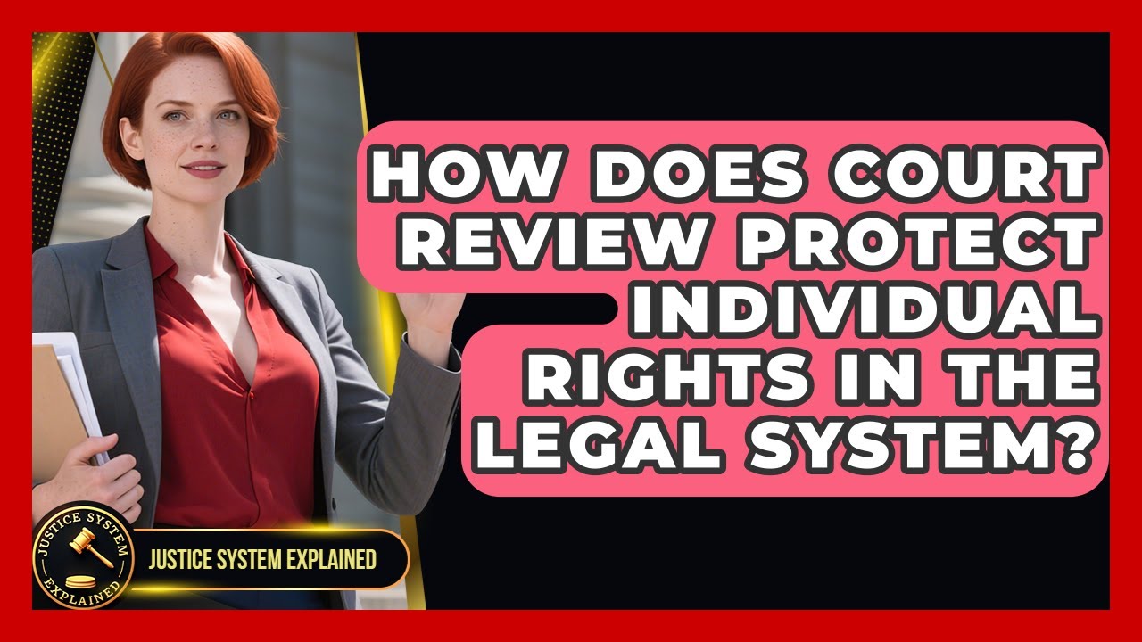 How Does Court Review Protect Individual Rights in the Legal System? - Justice System Explained