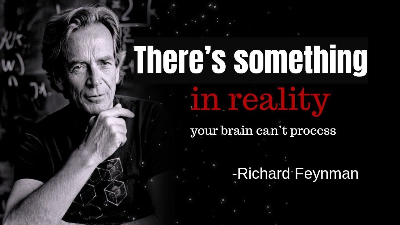There is something in reality that the brain simply cannot process | Richard Feynman