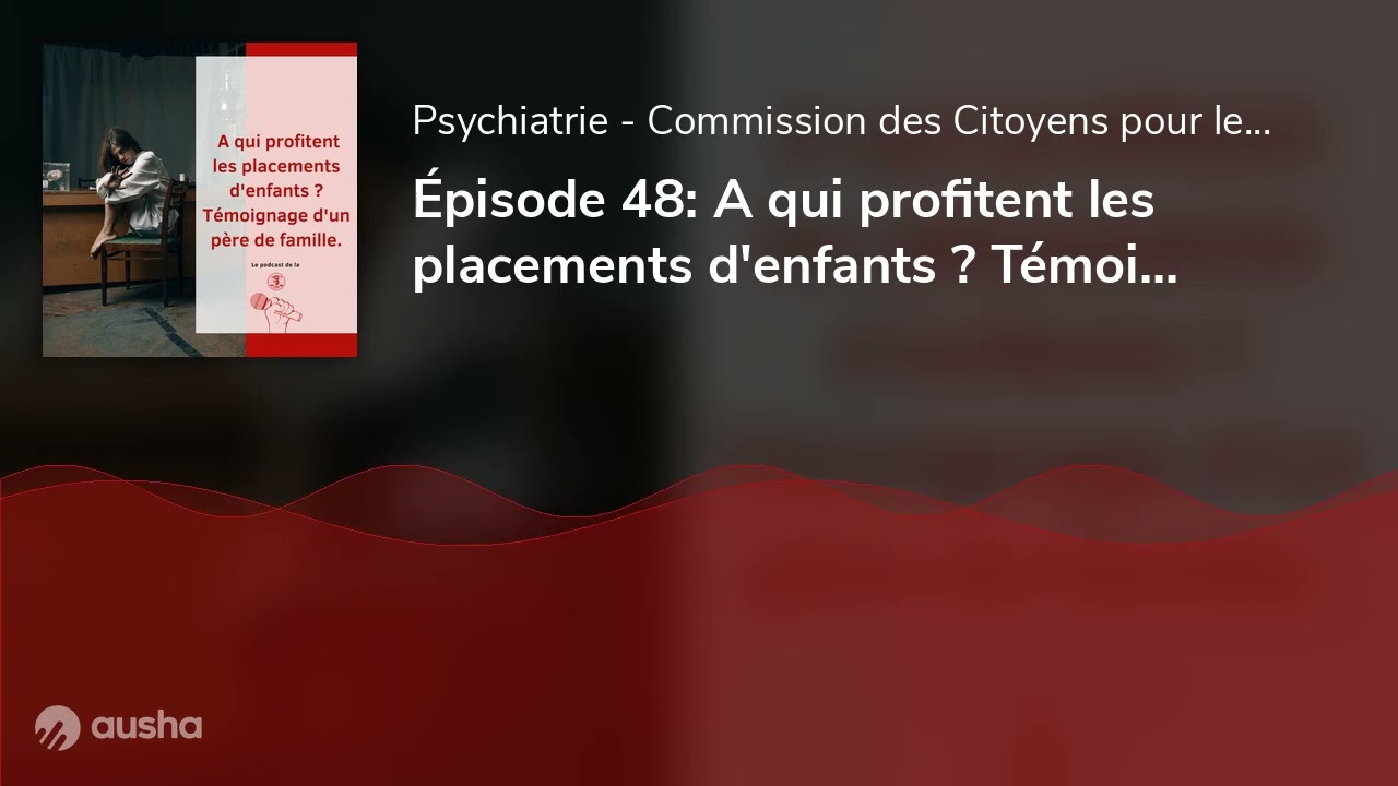 Épisode 48: A qui profitent les placements d'enfants ? Témoignage d'un père de famille.