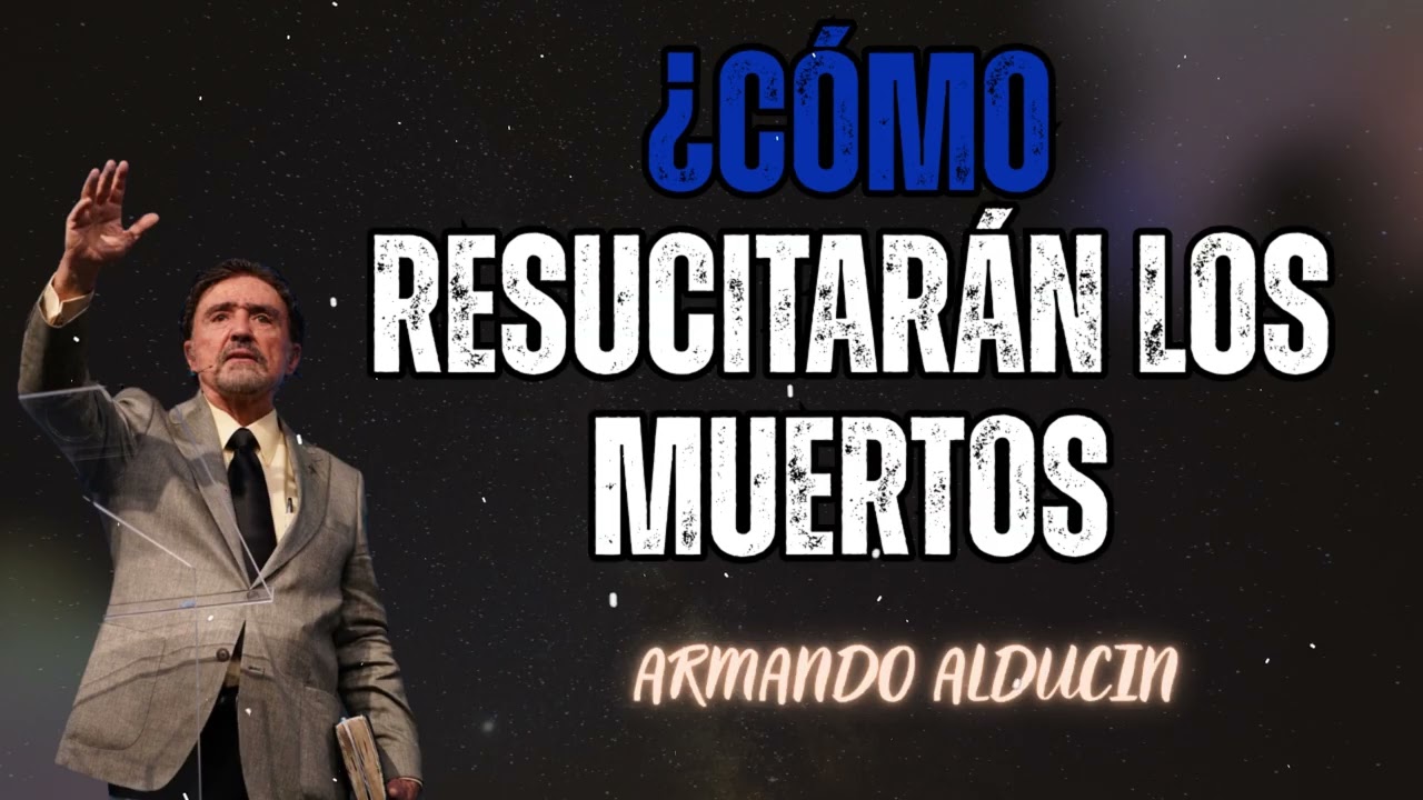 ¿Cómo Resucitarán los Muertos - Armando Alducin