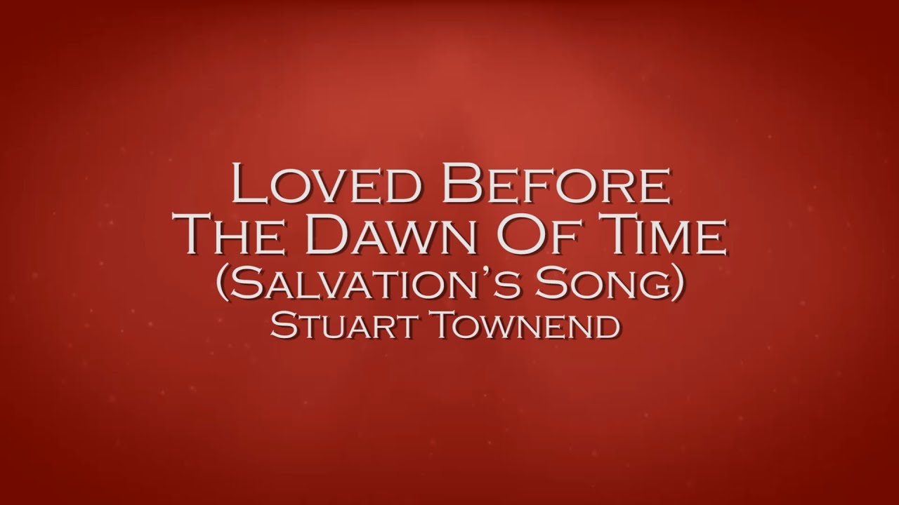 Loved Before The Dawn Of Time (Salvation&rsquo;s Song) - Stuart Townend