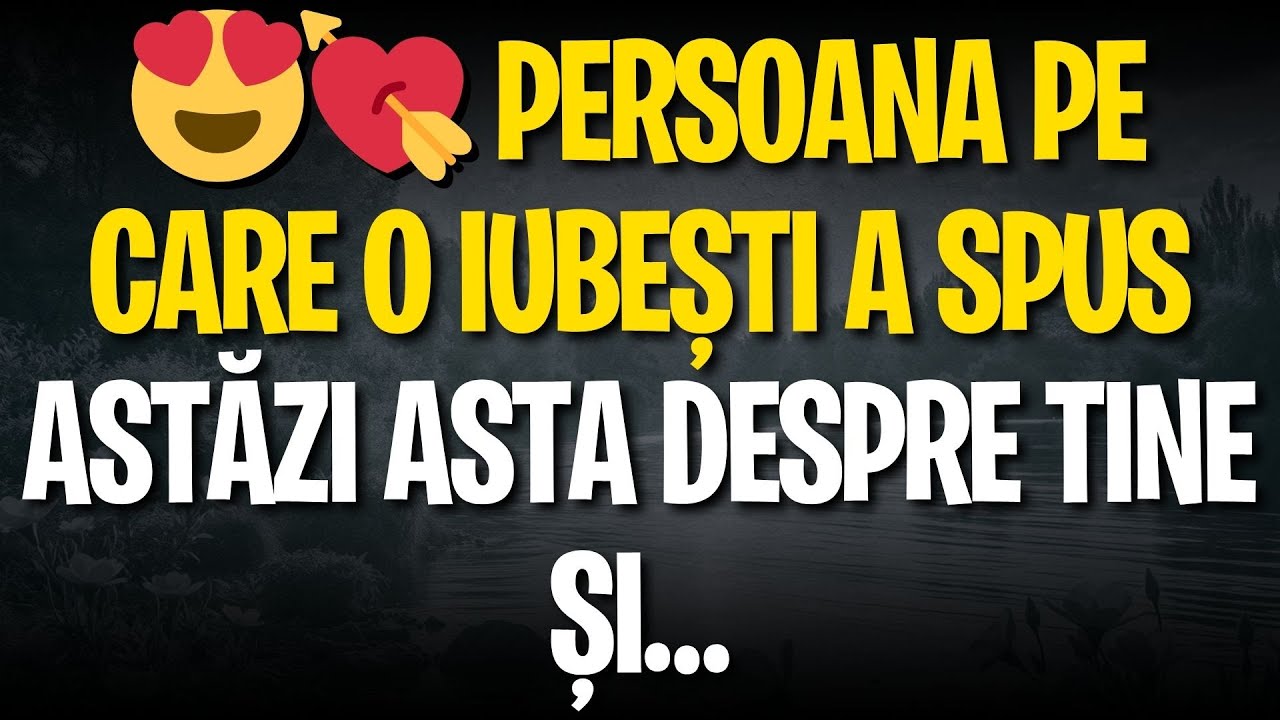 😍💘 PERSOANA PE CARE O IUBEȘTI A SPUS ASTĂZI ASTA DESPRE TINE ȘI…