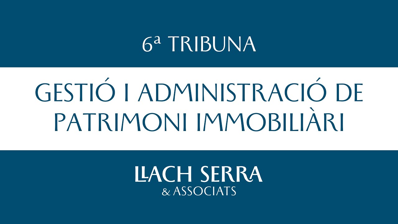 6a Tribuna Llach Serra: Gestió i administració de patrimoni immobiliàri.