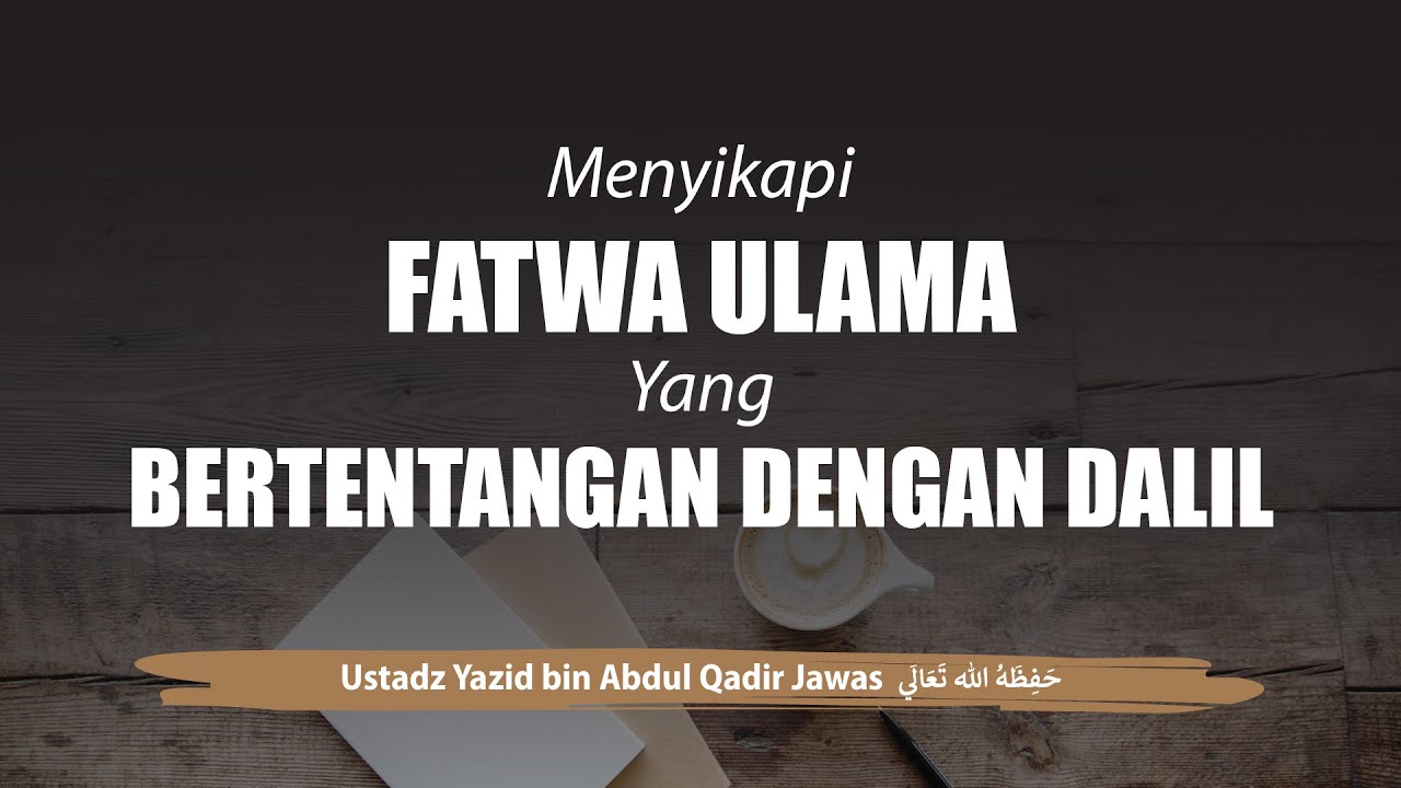 Menyikapi Fatwa Ulama yang Bertentangan dengan Dalil