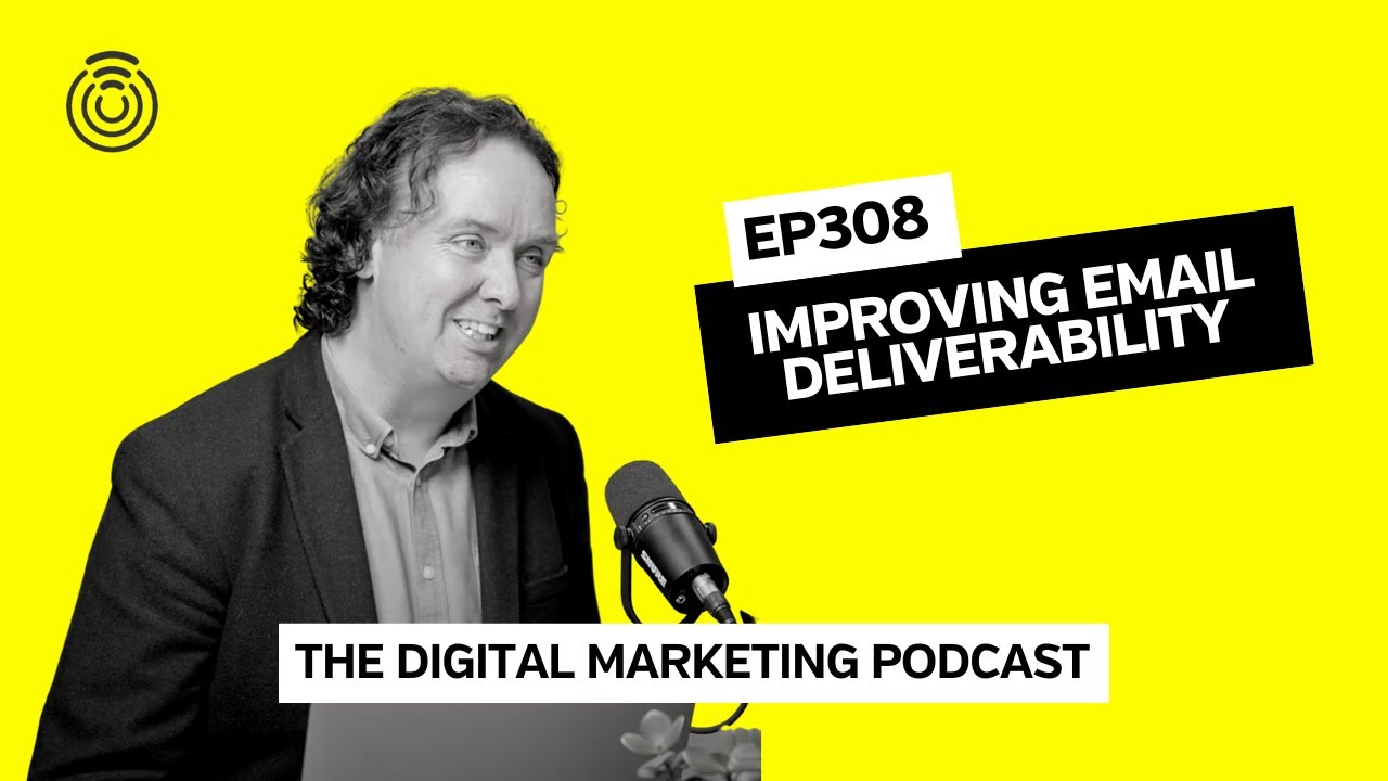 Improving Email Deliverability | Episode 308 | The Digital Marketing Podcast