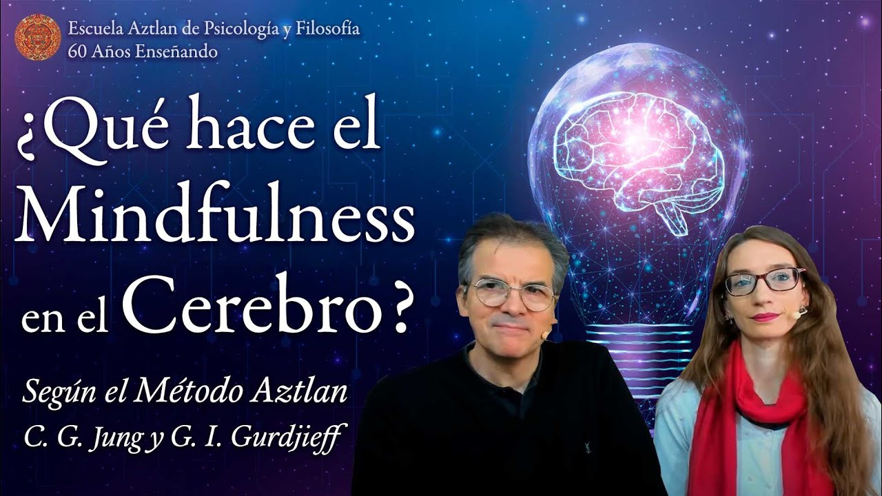 ¿Qué hace el Mindfulness en el Cerebro? según el Método Aztlan, C. G. Jung y G. I. Gurdjieff