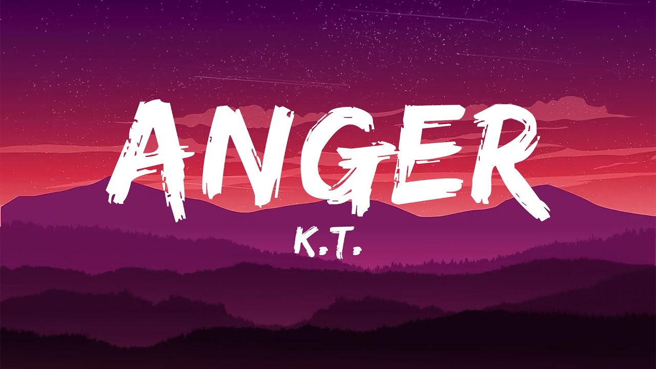 K.T. - Anger (Lyrics)
