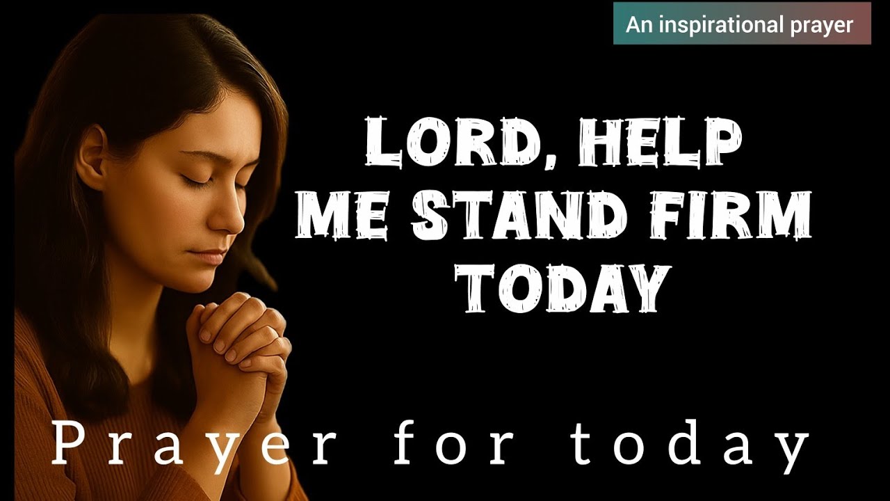 Lord, Help Me Stand Firm Today – A Prayer for Strength and Faith