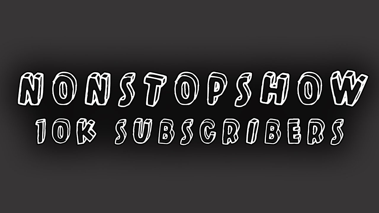 NONSTOPSHOW - 10K SUBSCRIBERS