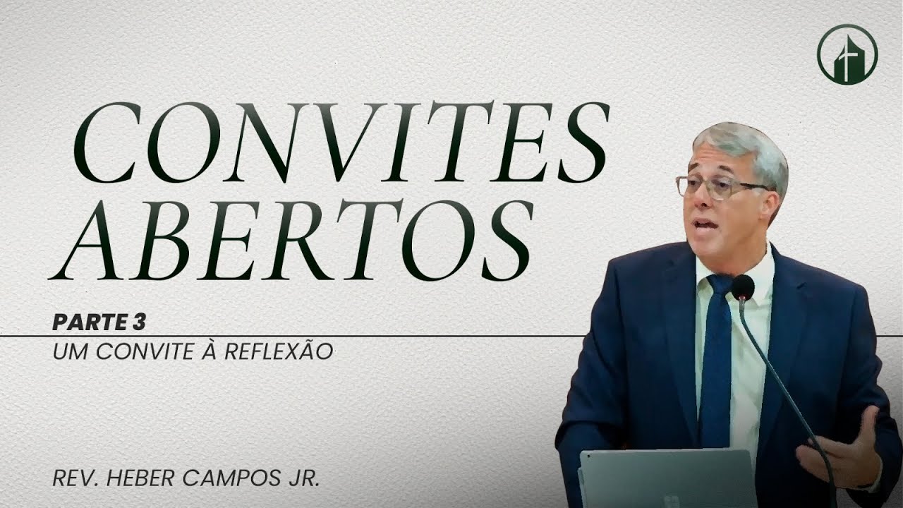 PARTE 3 - Um Convite à Reflexão - Rev. Heber Campos Jr.