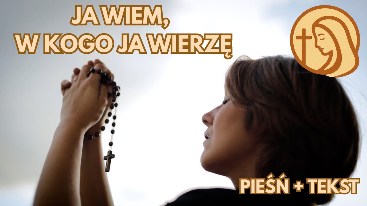 Ja wiem, w kogo ja wierzę &ndash; Piękna Pieśń Religijna [Tekst]