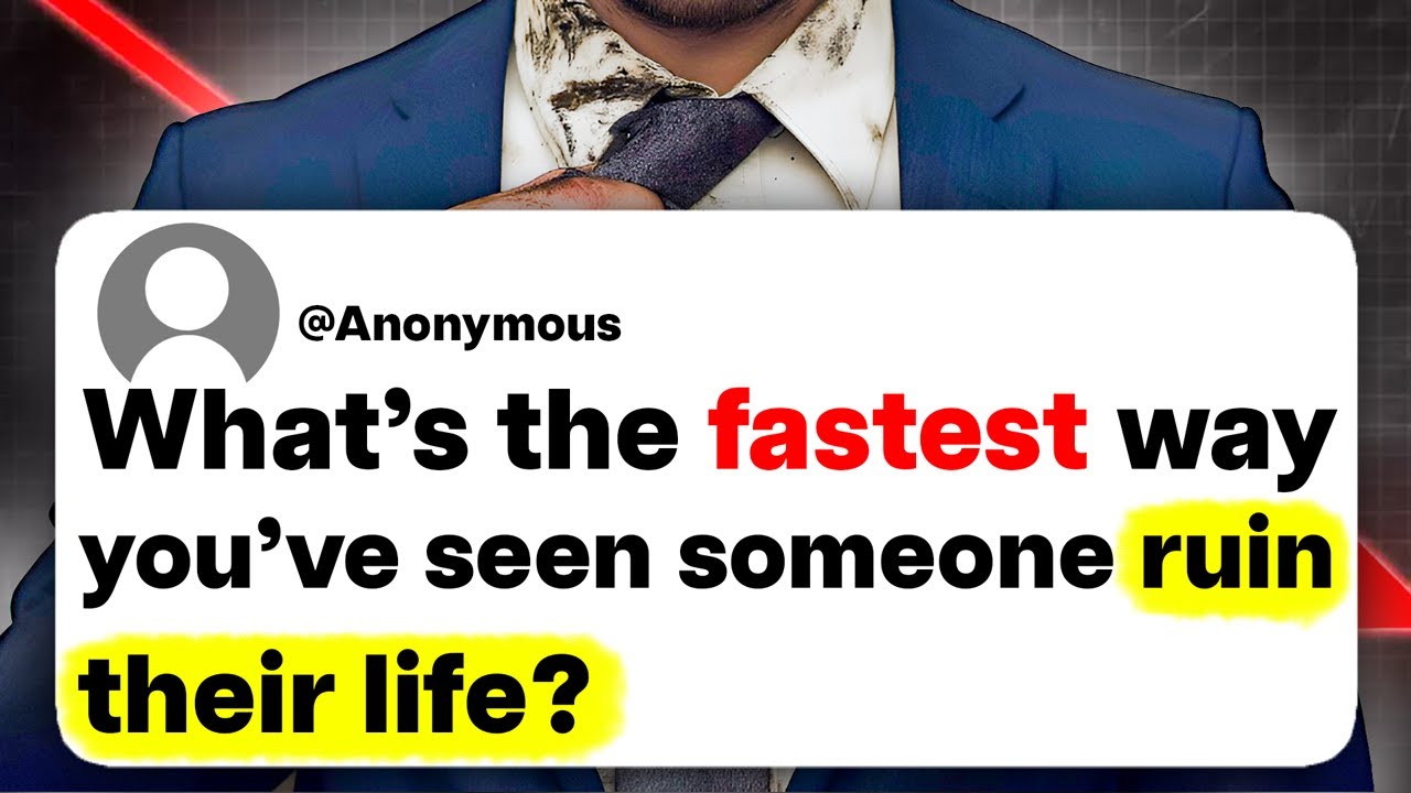 What's the fastest way you've seen someone ruin their life?