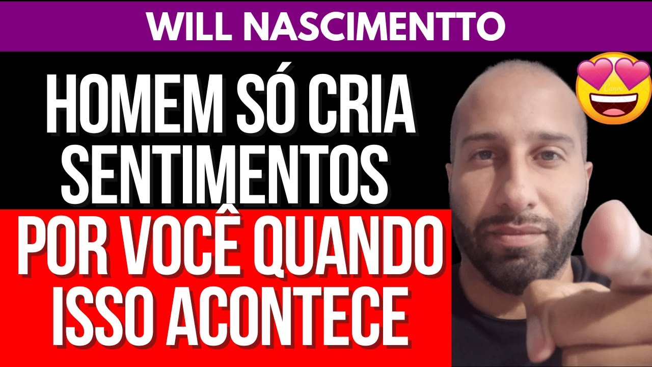 HOMEM SÓ CRIA SENTIMENTOS POR VOCÊ QUANDO ISSO ACONTECE | Will Nascimentto