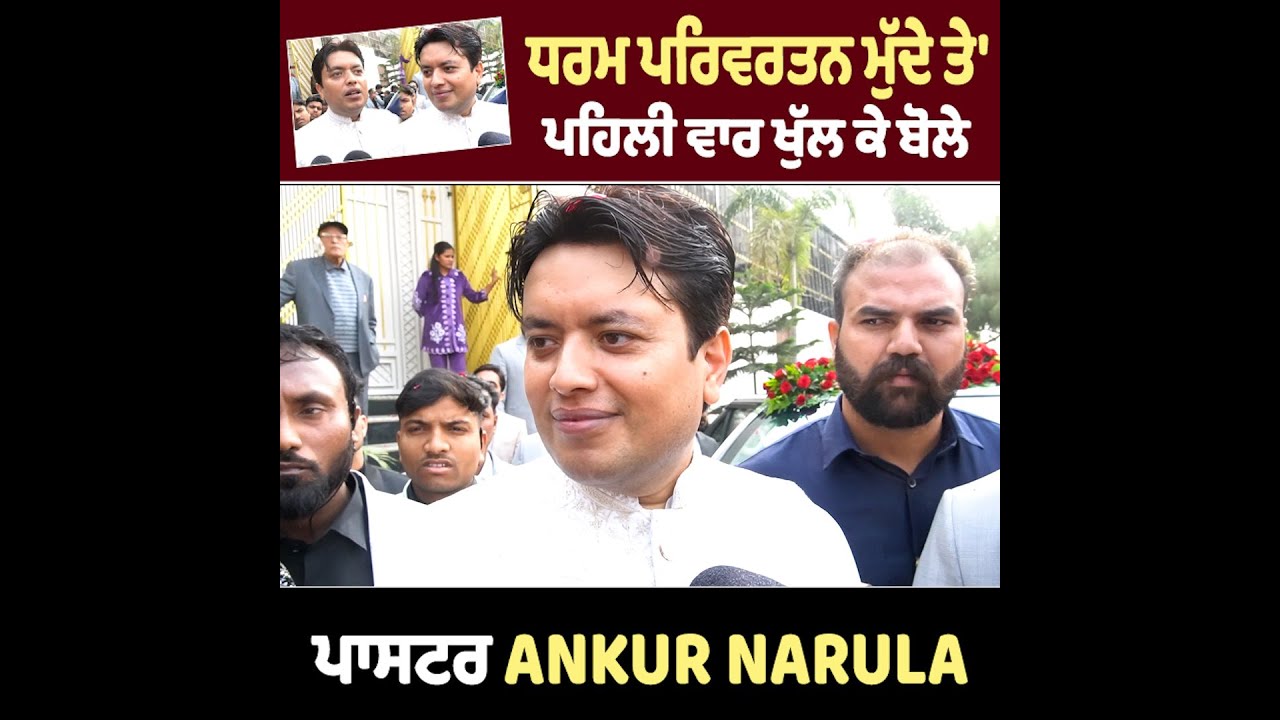 ਧਰਮ ਪਰਿਵਰਤਨ ਮੁੱਦੇ ਤੇ' ਪਹਿਲੀ ਵਾਰ Media ਸਾਹਮਣੇ ਖੁੱਲ ਕੇ ਬੋਲੇ Apostle Ankur Narula