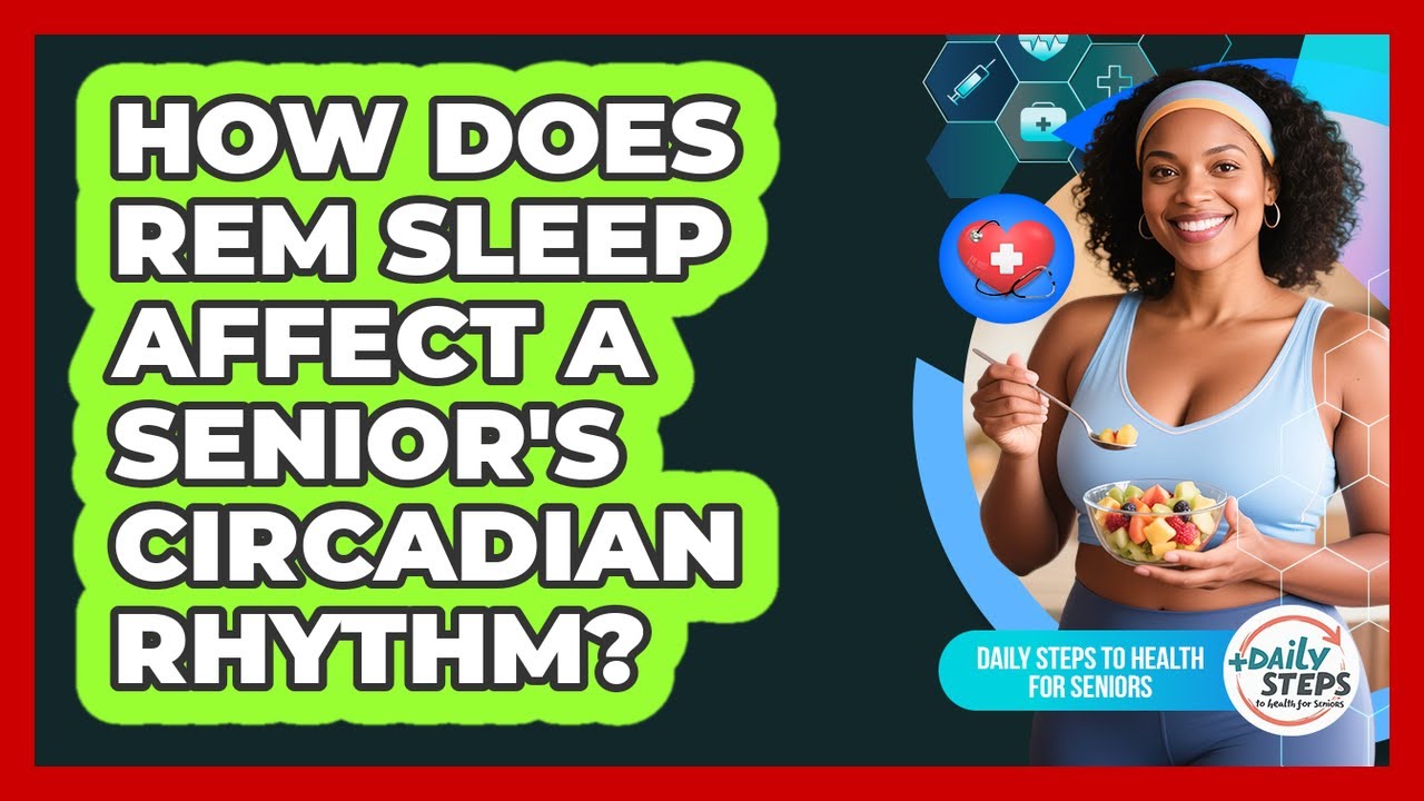 How Does REM Sleep Affect A Senior's Circadian Rhythm? - Daily Steps to Health For Seniors