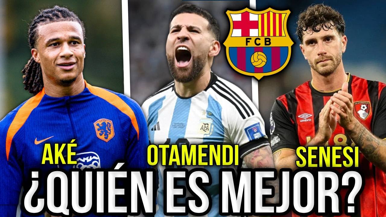 &iquest;A QUI&Eacute;N FICHAR&Aacute; EL BARCELONA? COMPARACI&Oacute;N OTAMENDI VS SENESI VS NATHAN AK&Eacute; 2025