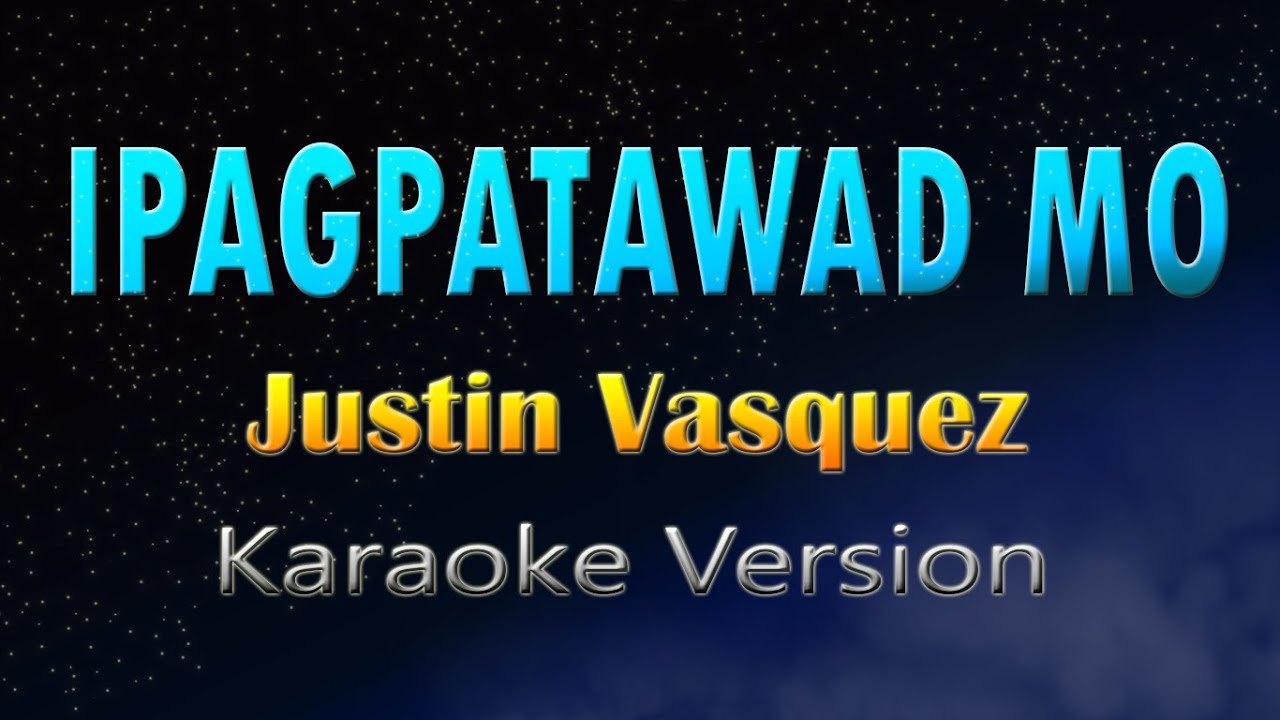 IPAGPATAWAD MO - Justin Vasquez  (Karaoke Version)