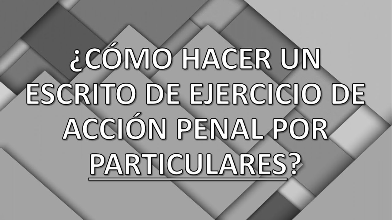 ¿Como hacer un escrito de Ejercicio de la Acción Penal por Particulares?