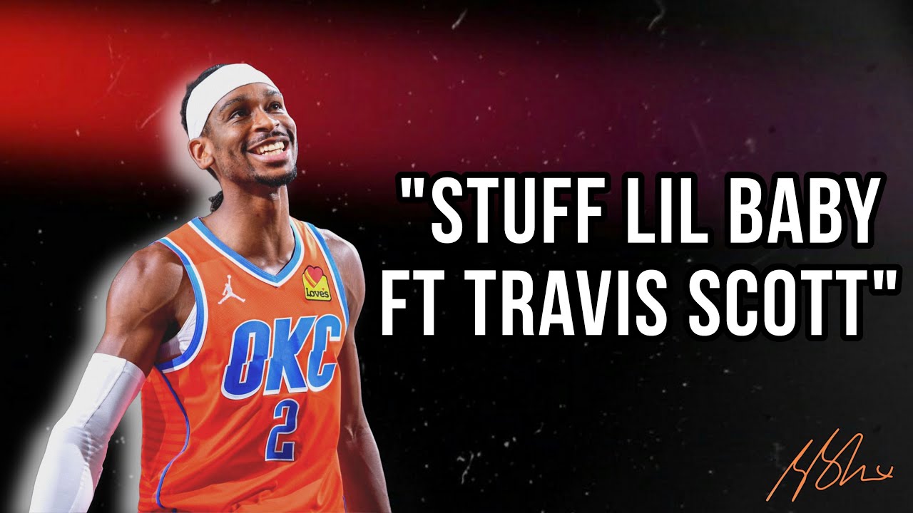 Shai Gilgeous-Alexander 2025 Mvp Mix ~ Stuff (ft. Travis Scott) Lil Baby