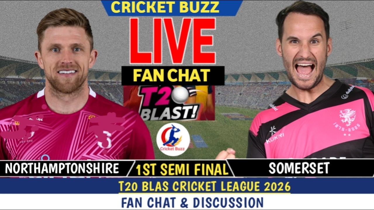 Somerset Vs Northamptonshire - Live Fan Chat - NOR vs SOM - 1st Semi Final T20 - T20 Blast 2026 -...
