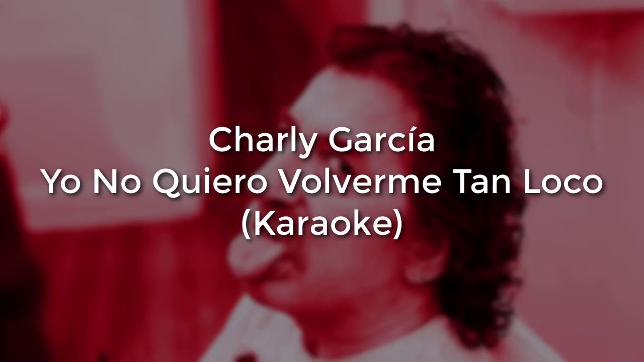 Charly García - Yo No Quiero Volverme Tan Loco (Karaoke)