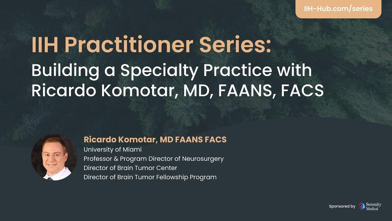 IIH Practitioner Series: Building a Specialty Practice with Ricardo J. Komotar, MD, FAANS, FACS