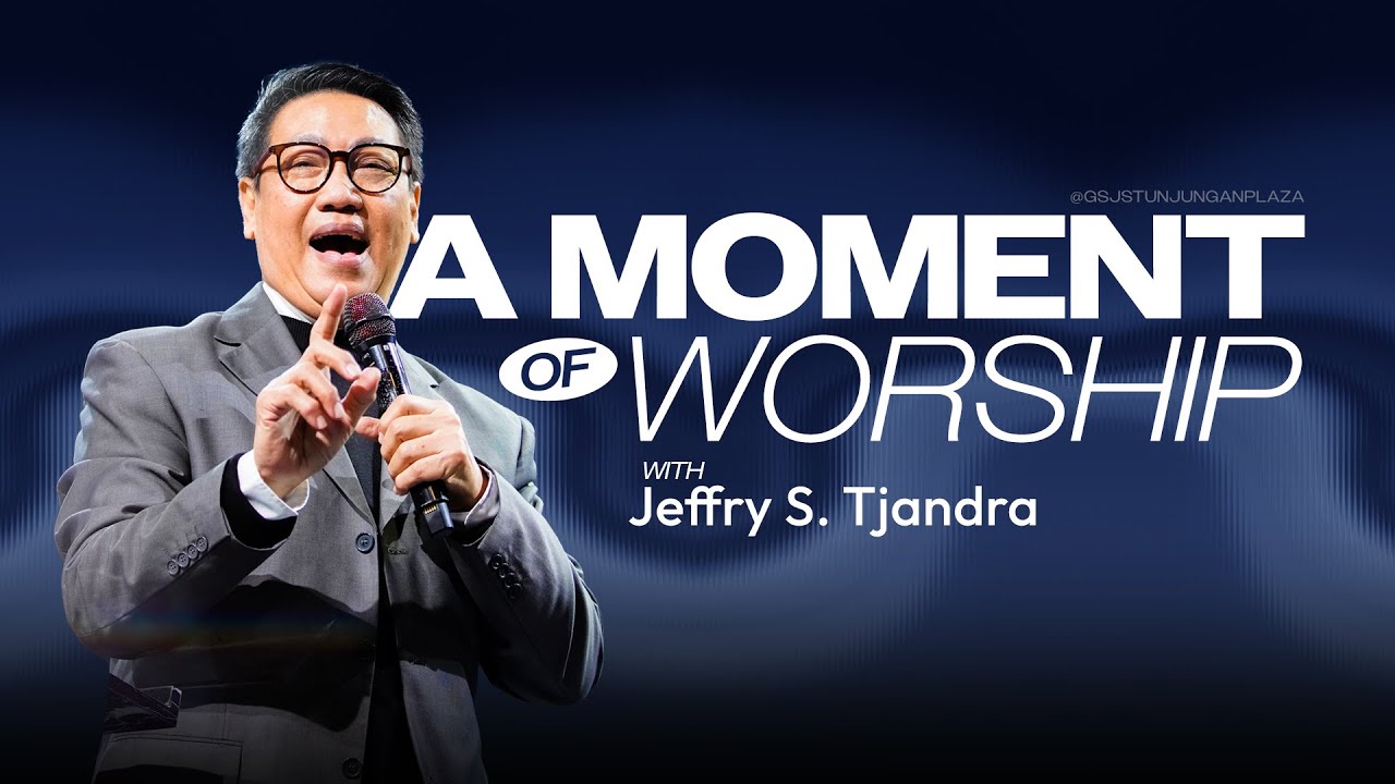 A Moment Of Worship with Jeffry S. Tjandra | GSJS Tunjungan Plaza