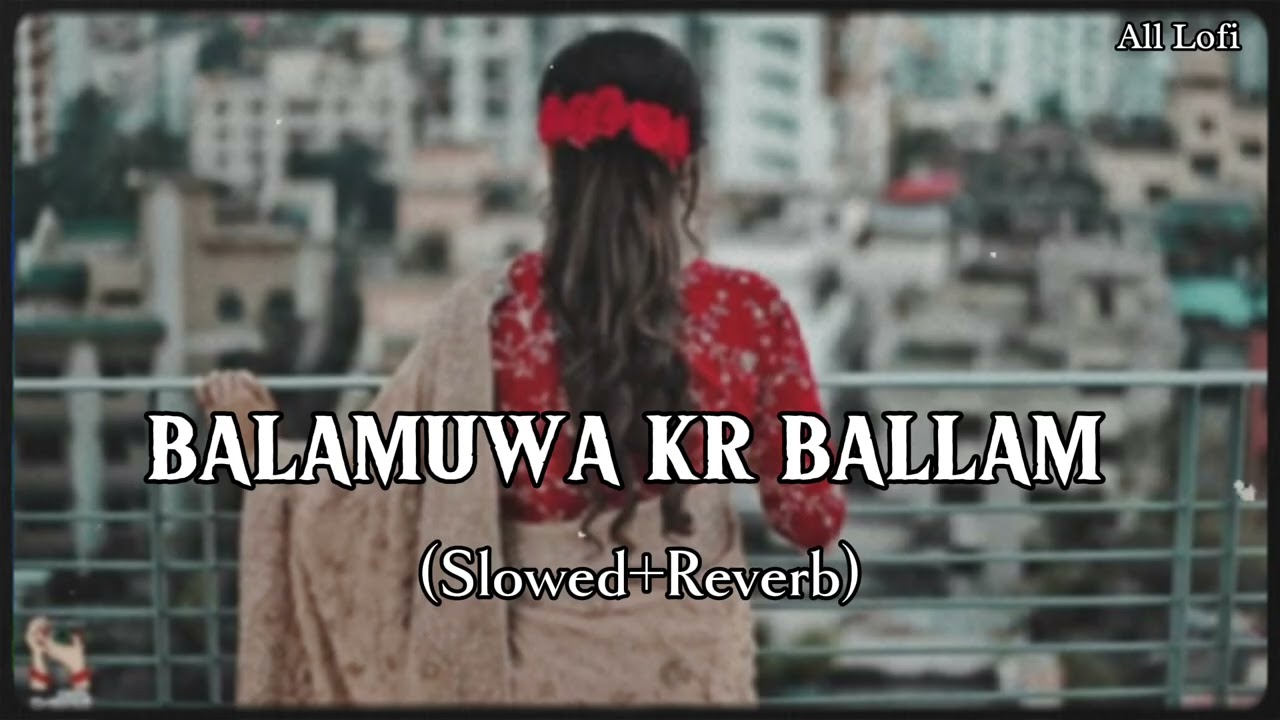 BALAMUWA KE BALLAM (Slowed + Reverb) Lofi