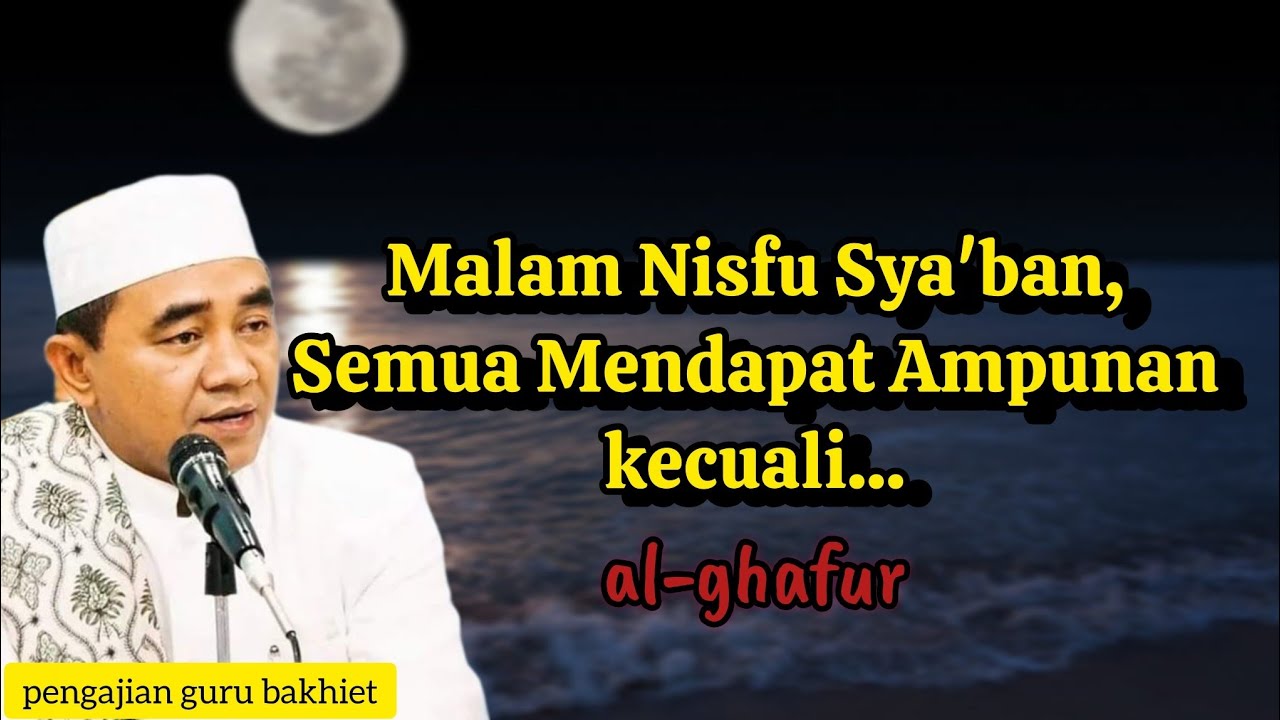 Malam Nisfu Sya'ban, Semua Mendapat Ampunan Kecuali | abah guru bakhiet