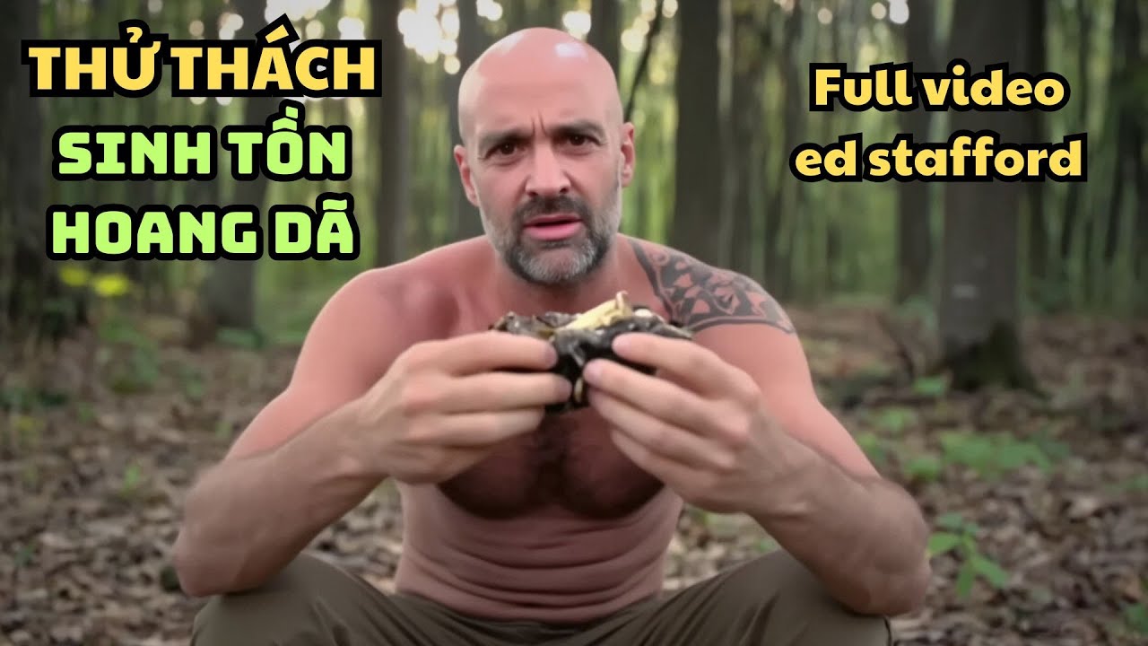 Full Video : Thử Thách Sinh Tồn Của Chuyên Gia Ed Stafford