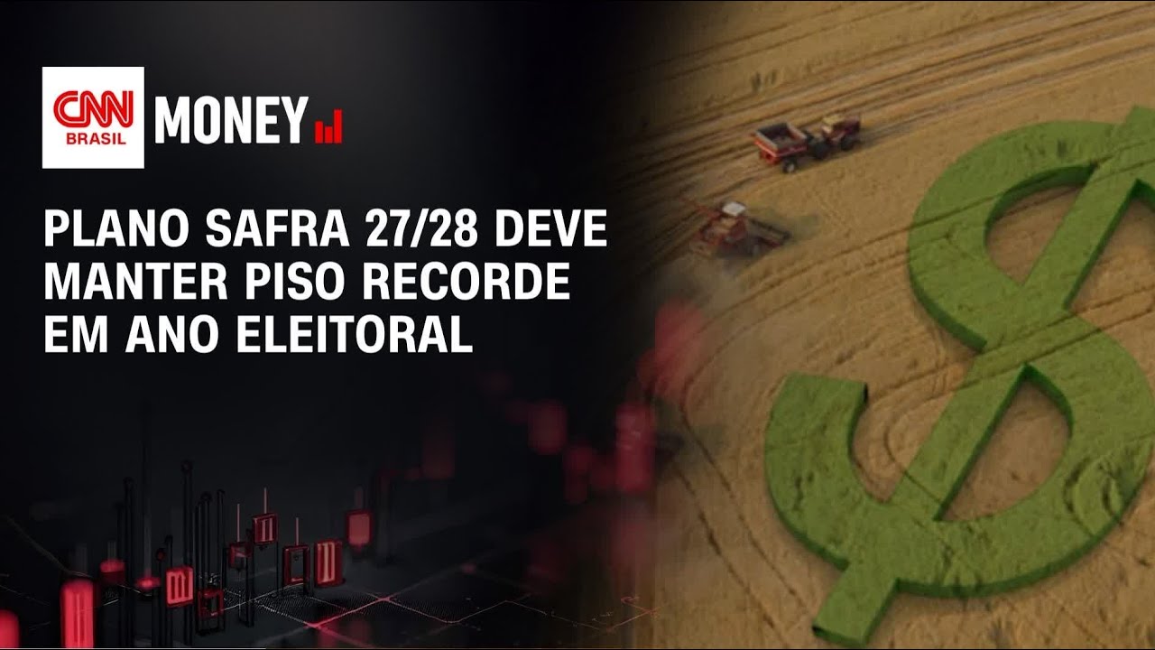Plano Safra 27/28 deve manter piso recorde em ano eleitoral | CNN AGRO NEWS