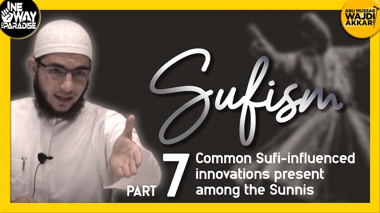 Sufism 7/12 (Common Sufi-influenced innovations present among the Sunnis) | Abu Muusab Wajdi Akkari