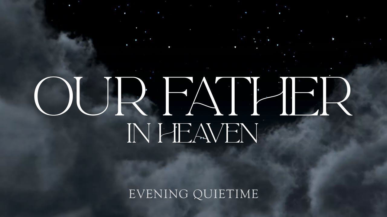 EVENING QUIETIME | The Lord’s Prayer - A Christian Meditation