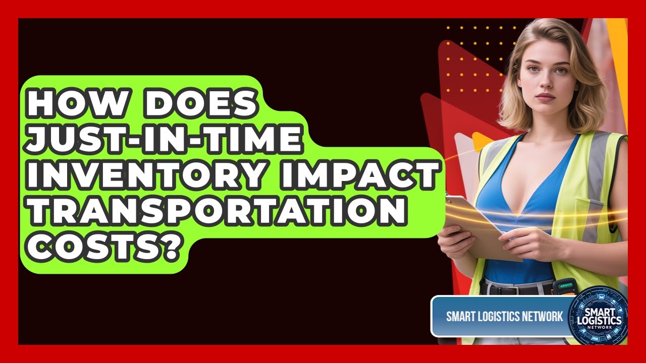 How Does Just-in-Time Inventory Impact Transportation Costs? - Smart Logistics Network