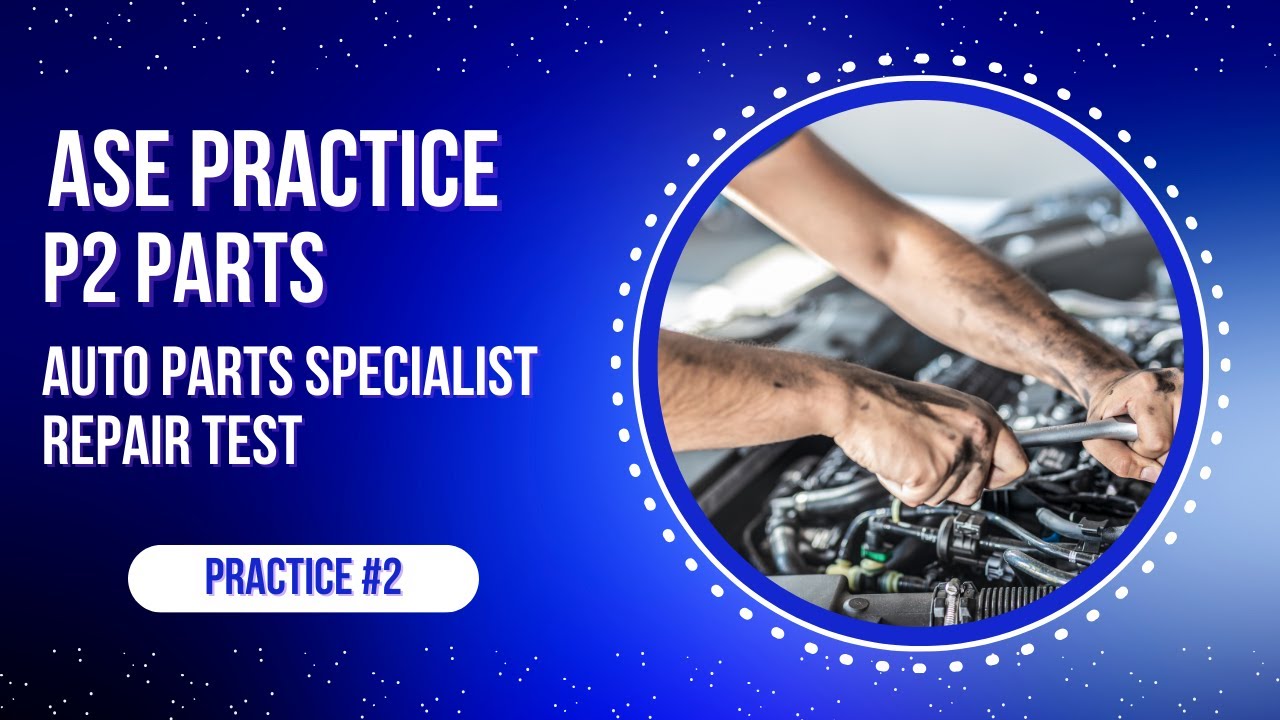 ASE P2 Practice Test #2 – Auto Parts Specialist | 50 ASE Certification Questions & Answers