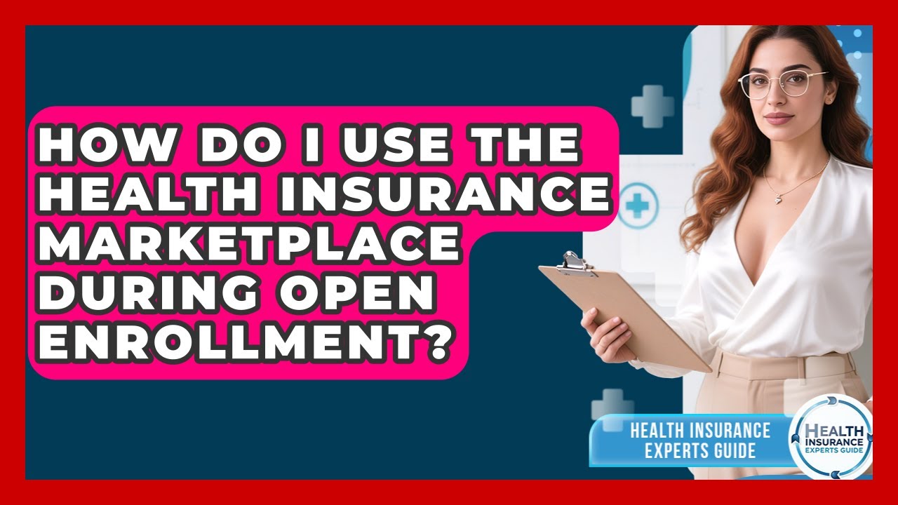 How Do I Use The Health Insurance Marketplace During Open Enrollment?