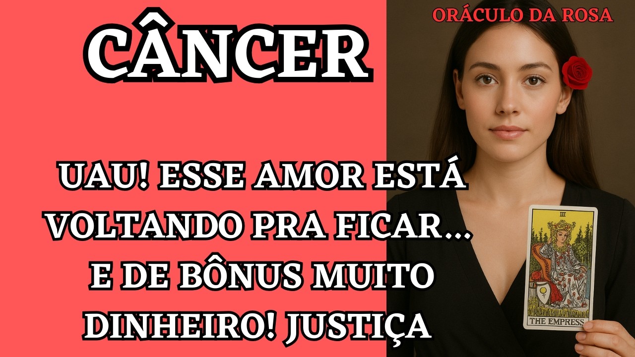 Câncer - Uau! Esse amor está voltando pra ficar... e de bônus muito DINHEIRO! Justiça 