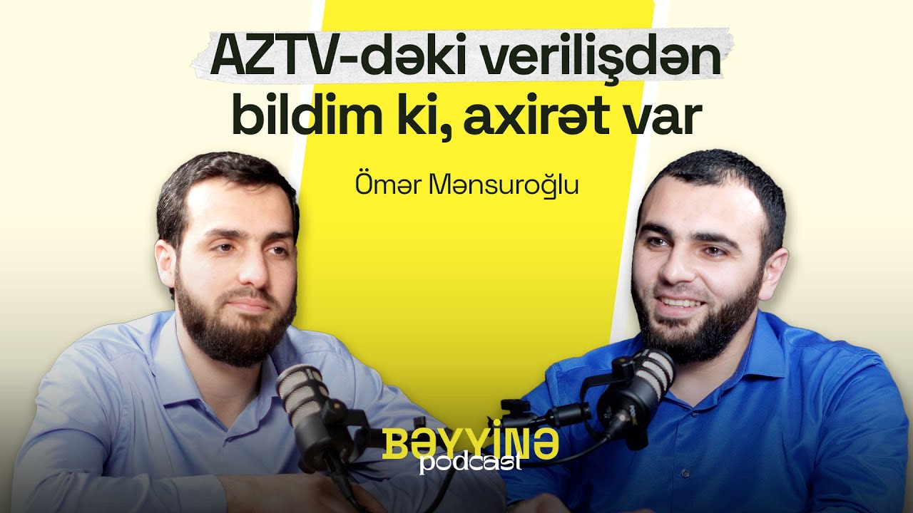 AzTV-dəki verilişdən bildim ki, axirət var.. | Ömər Mənsuroğlunun hekayəsi | Bəyyinə Podcast #11