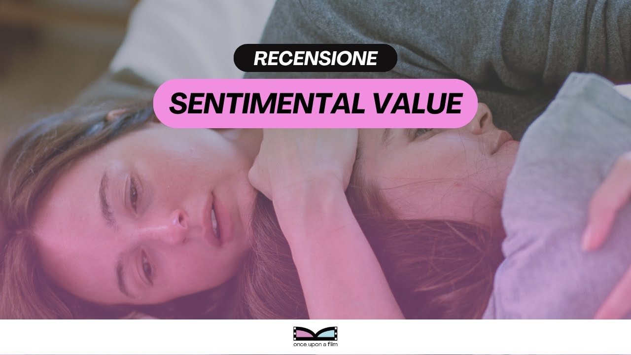 Recensione SENTIMENTAL VALUE (2025): il TEMPO, la CASA, la FAMIGLIA, le RELAZIONI, il CINEMA!
